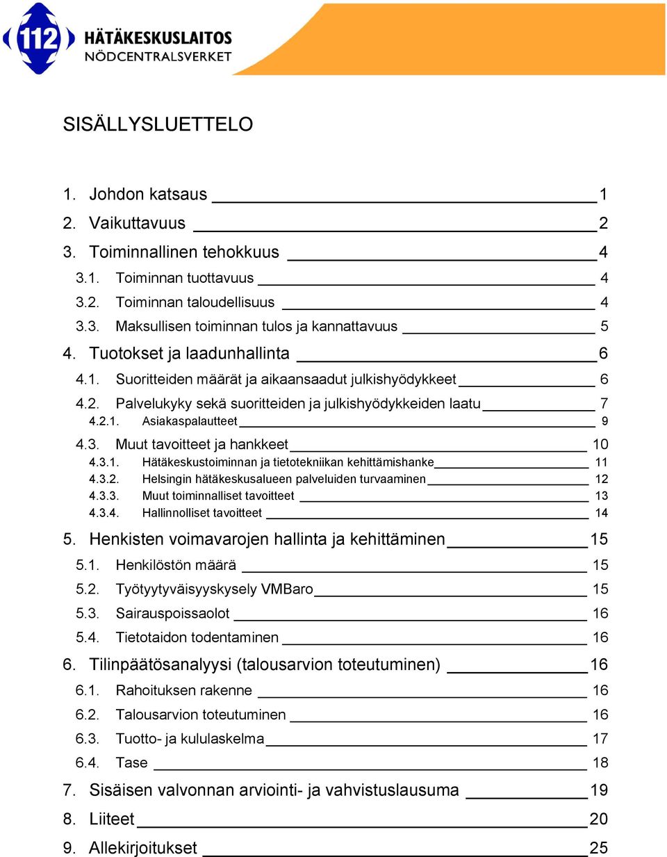 Muut tavoitteet ja hankkeet 10 4.3.1. Hätäkeskustoiminnan ja tietotekniikan kehittämishanke 11 4.3.2. Helsingin hätäkeskusalueen palveluiden turvaaminen 12 4.3.3. Muut toiminnalliset tavoitteet 13 4.