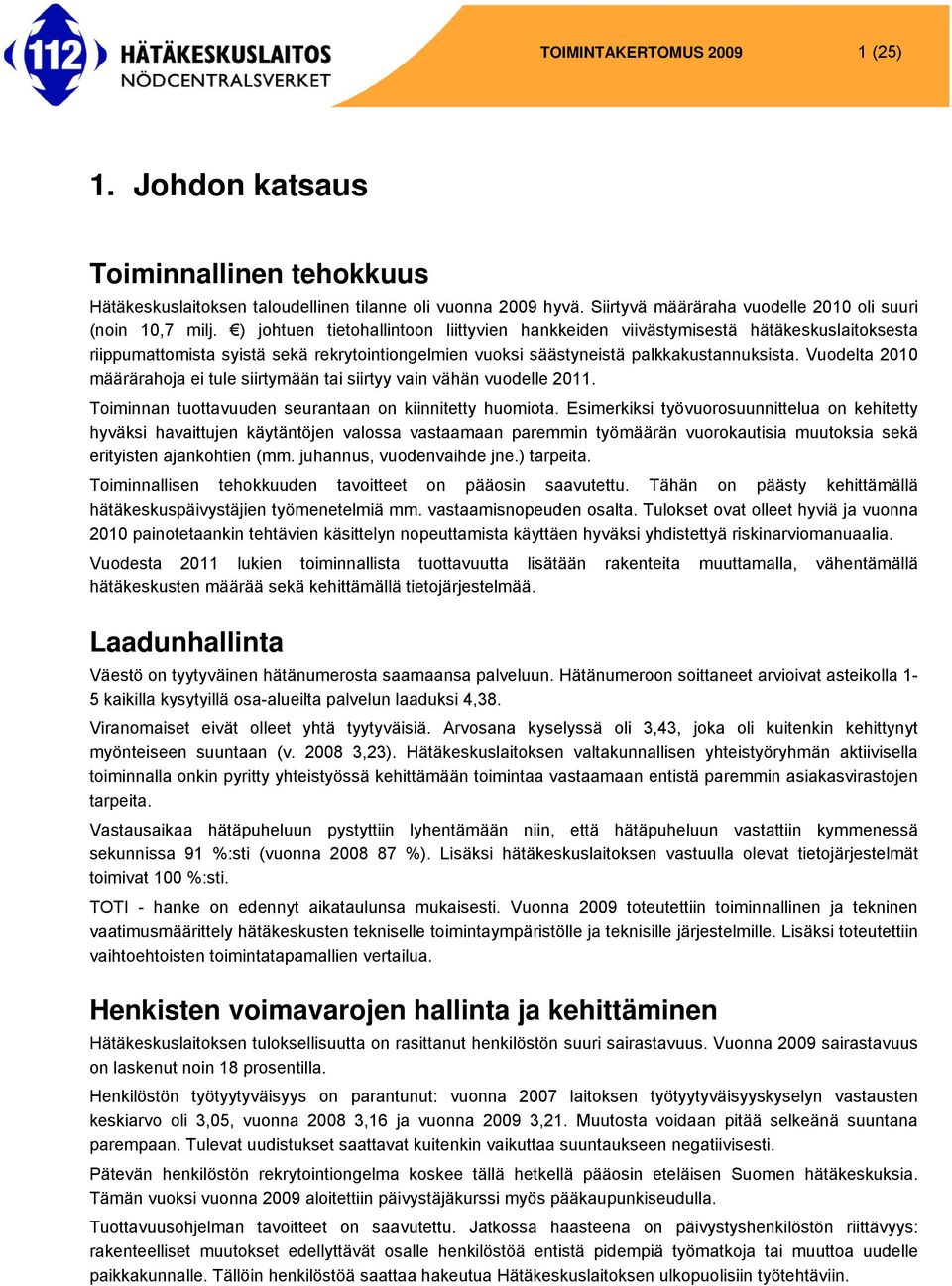 Vuodelta 2010 määrärahoja ei tule siirtymään tai siirtyy vain vähän vuodelle 2011. Toiminnan tuottavuuden seurantaan on kiinnitetty huomiota.