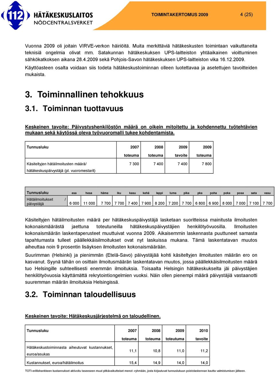 . Käyttöasteen osalta voidaan siis todeta hätäkeskustoiminnan olleen luotettavaa ja asetettujen tavoitteiden mukaista. 3. Toiminnallinen tehokkuus 3.1.