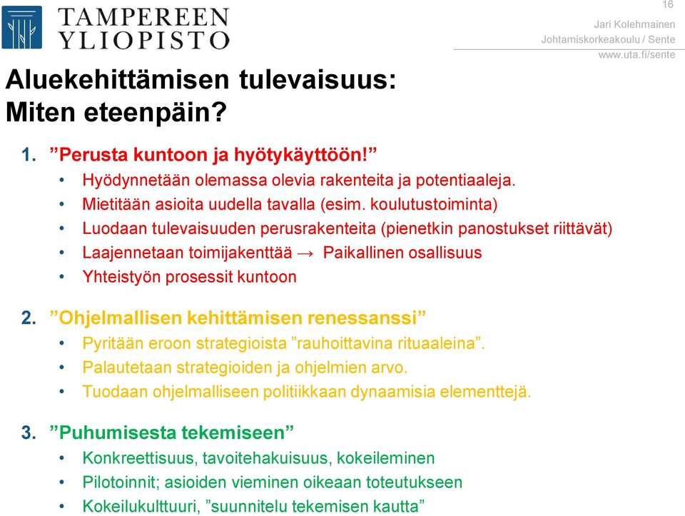 koulutustoiminta) Luodaan tulevaisuuden perusrakenteita (pienetkin panostukset riittävät) Laajennetaan toimijakenttää Paikallinen osallisuus Yhteistyön prosessit kuntoon 2.