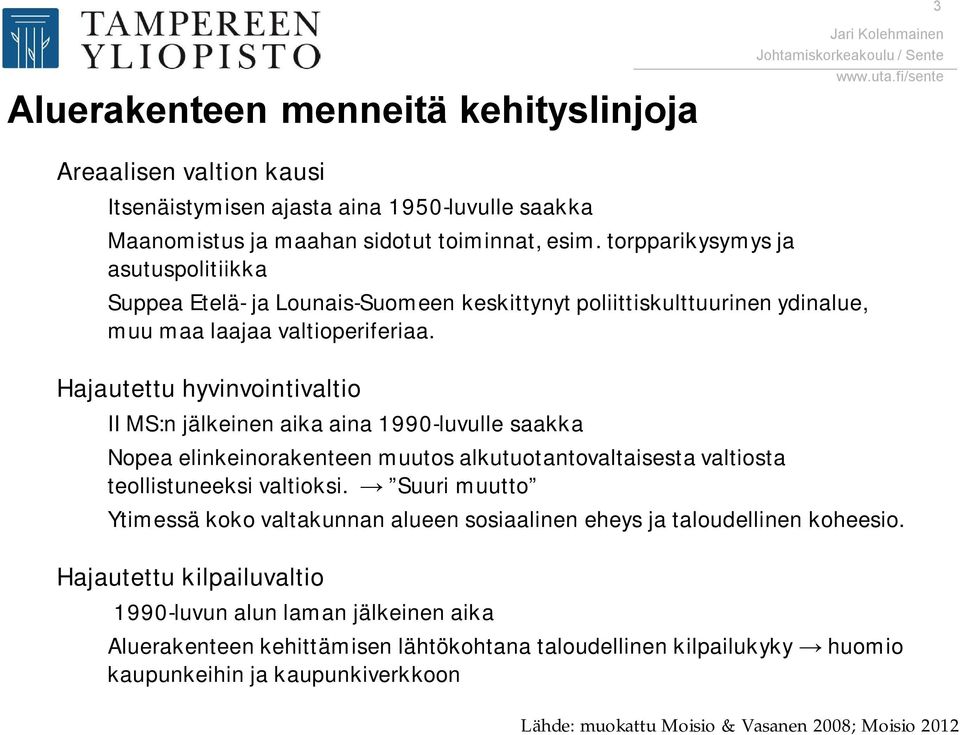 Hajautettu hyvinvointivaltio II MS:n jälkeinen aika aina 1990 luvulle saakka Nopea elinkeinorakenteen muutos alkutuotantovaltaisesta valtiosta teollistuneeksi valtioksi.