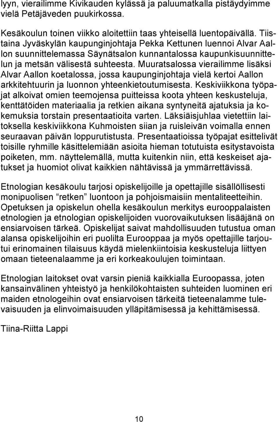 Muuratsalossa vierailimme lisäksi Alvar Aallon koetalossa, jossa kaupunginjohtaja vielä kertoi Aallon arkkitehtuurin ja luonnon yhteenkietoutumisesta.