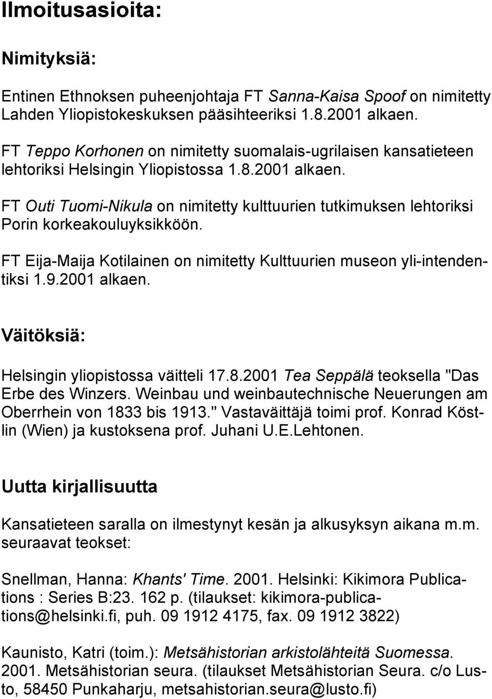 FT Outi Tuomi-Nikula on nimitetty kulttuurien tutkimuksen lehtoriksi Porin korkeakouluyksikköön. FT Eija-Maija Kotilainen on nimitetty Kulttuurien museon yli-intendentiksi 1.9.2001 alkaen.