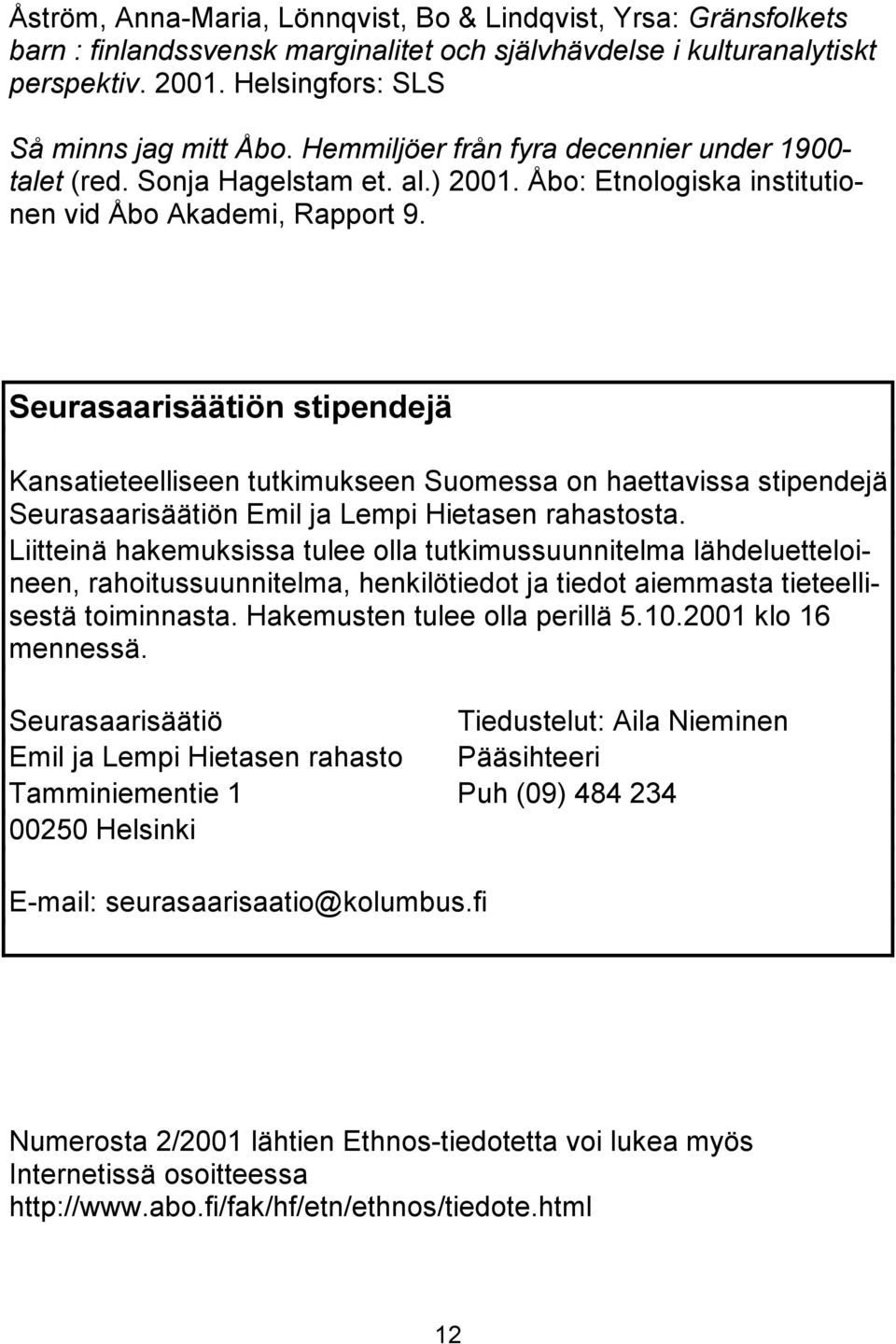 Seurasaarisäätiön stipendejä Kansatieteelliseen tutkimukseen Suomessa on haettavissa stipendejä Seurasaarisäätiön Emil ja Lempi Hietasen rahastosta.