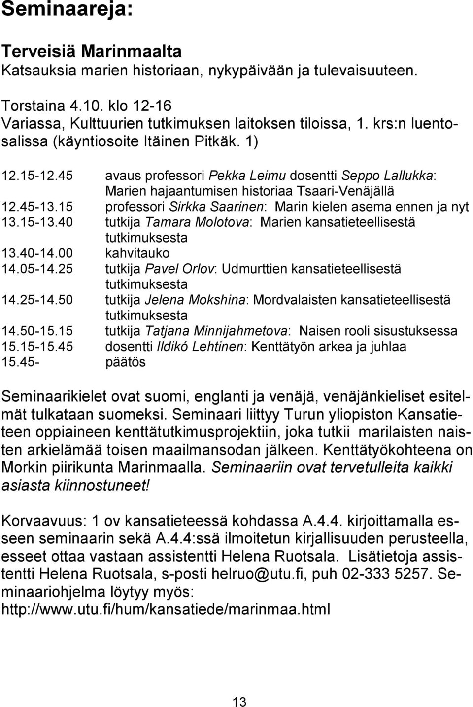 15 professori Sirkka Saarinen: Marin kielen asema ennen ja nyt 13.15-13.40 tutkija Tamara Molotova: Marien kansatieteellisestä tutkimuksesta 13.40-14.00 kahvitauko 14.05-14.