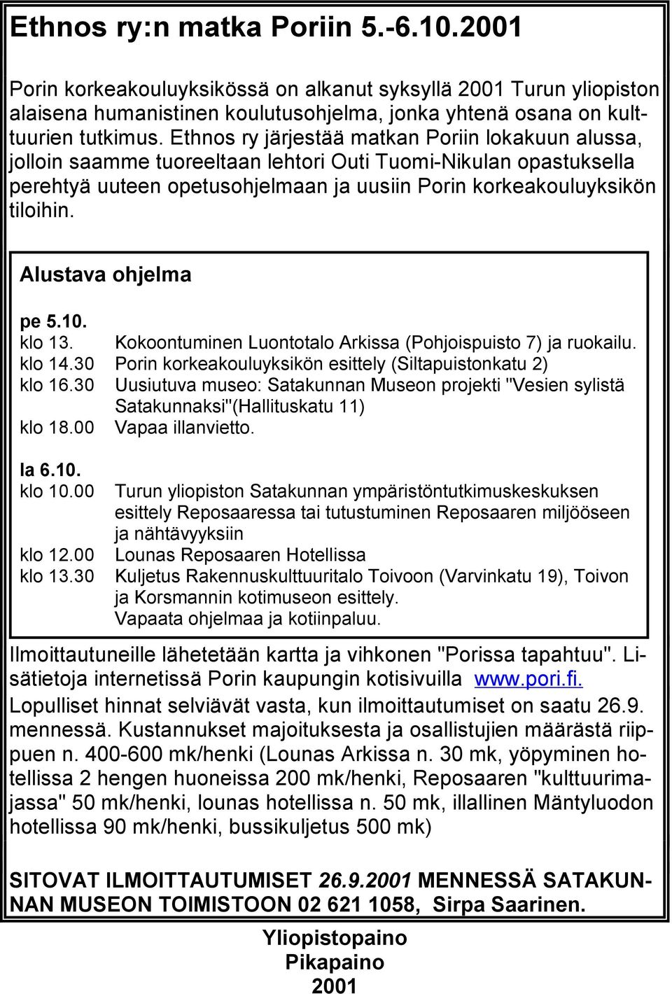 Alustava ohjelma pe 5.10. klo 13. Kokoontuminen Luontotalo Arkissa (Pohjoispuisto 7) ja ruokailu. klo 14.30 Porin korkeakouluyksikön esittely (Siltapuistonkatu 2) klo 16.