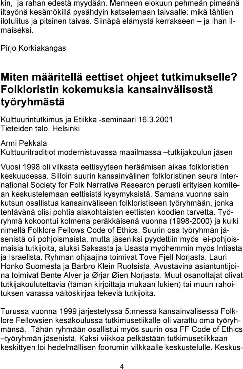 Folkloristin kokemuksia kansainvälisestä työryhmästä Kulttuurintutkimus ja Etiikka -seminaari 16.3.