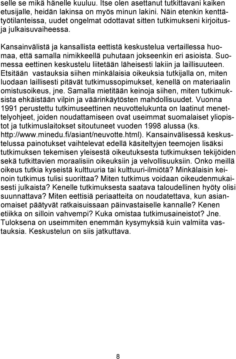 Kansainvälistä ja kansallista eettistä keskustelua vertaillessa huomaa, että samalla nimikkeellä puhutaan jokseenkin eri asioista.