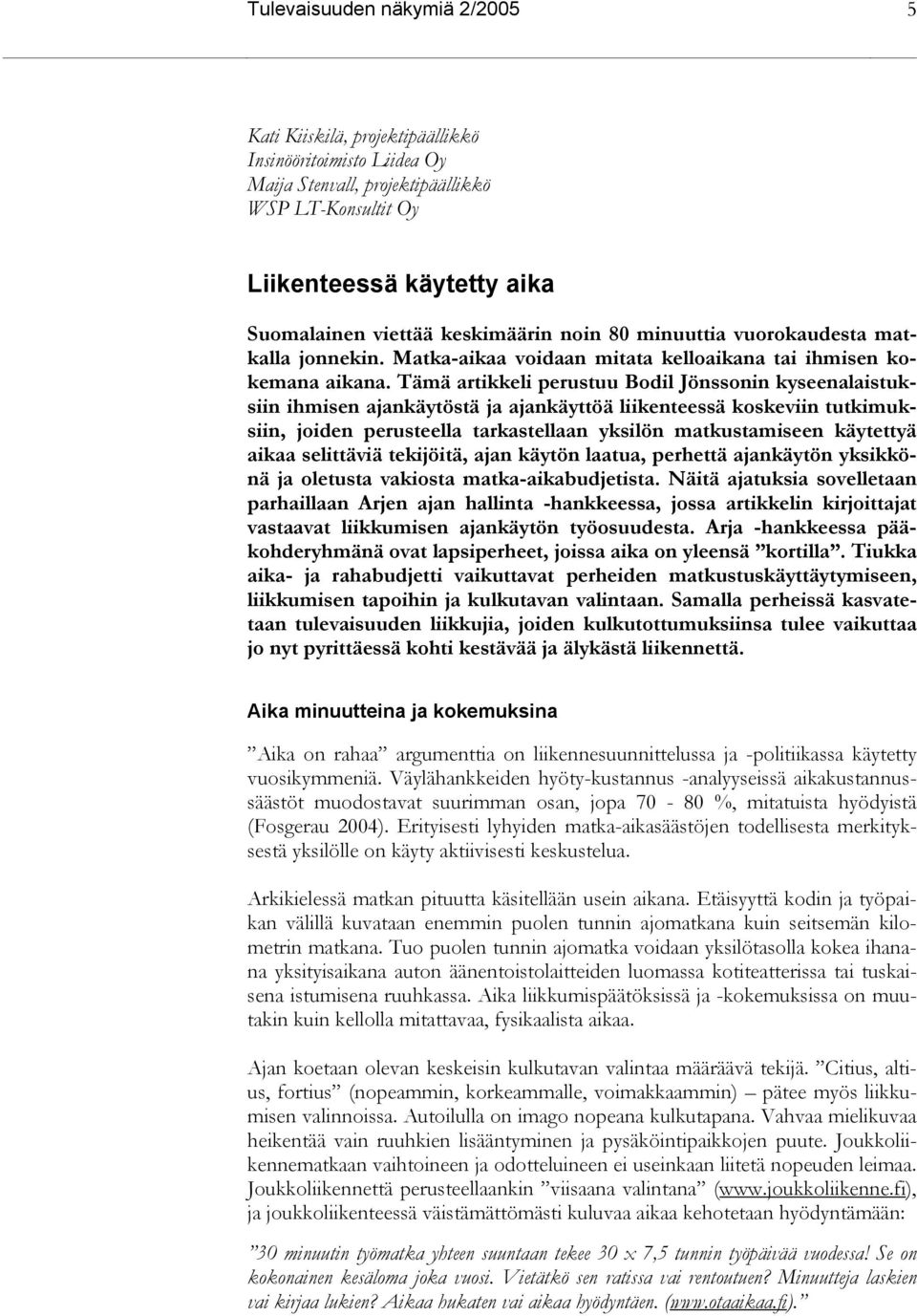 Tämä artikkeli perustuu Bodil Jönssonin kyseenalaistuksiin ihmisen ajankäytöstä ja ajankäyttöä liikenteessä koskeviin tutkimuksiin, joiden perusteella tarkastellaan yksilön matkustamiseen käytettyä