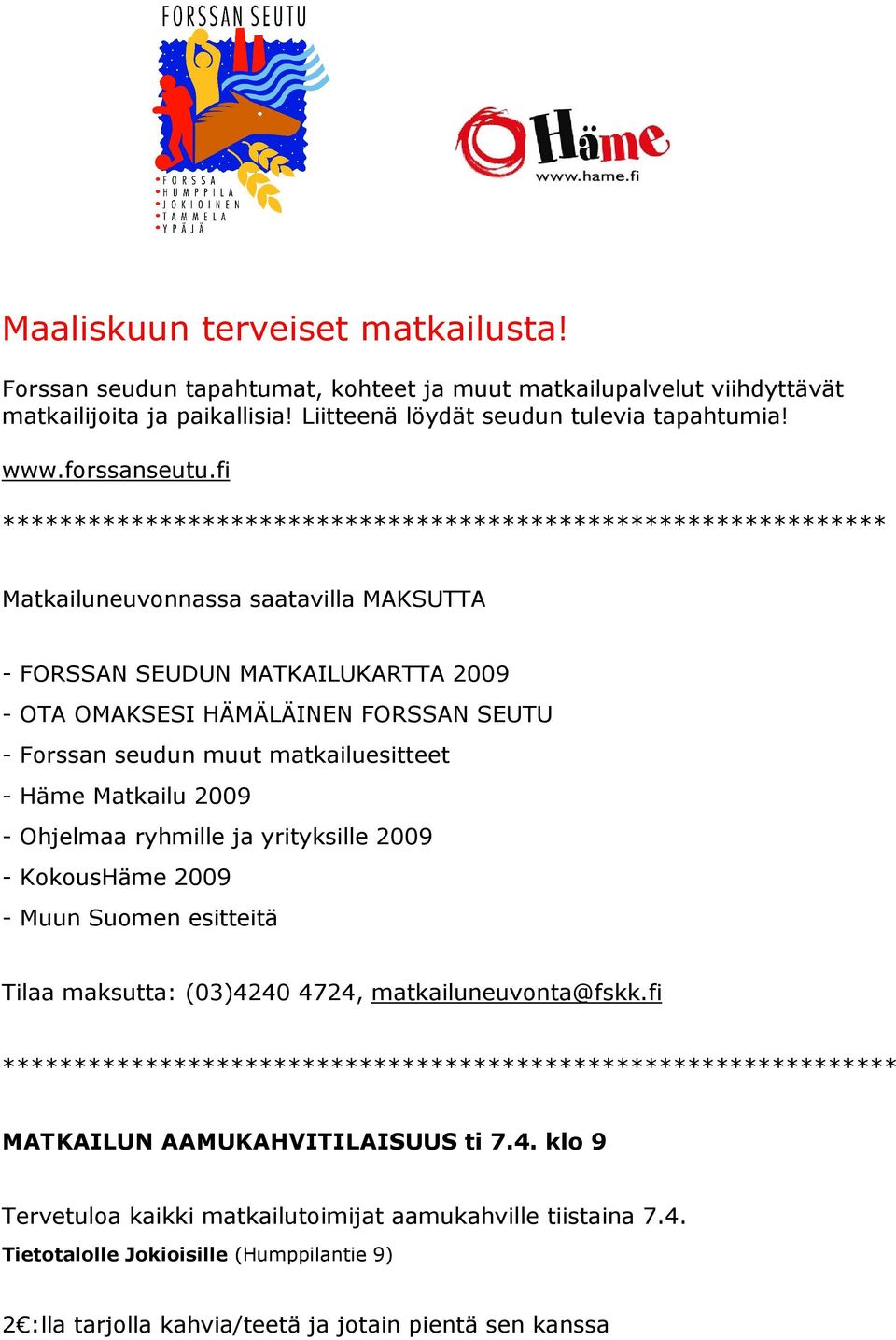 fi ************************************************************** Matkailuneuvonnassa saatavilla MAKSUTTA - FORSSAN SEUDUN MATKAILUKARTTA 2009 - OTA OMAKSESI HÄMÄLÄINEN FORSSAN SEUTU - Forssan