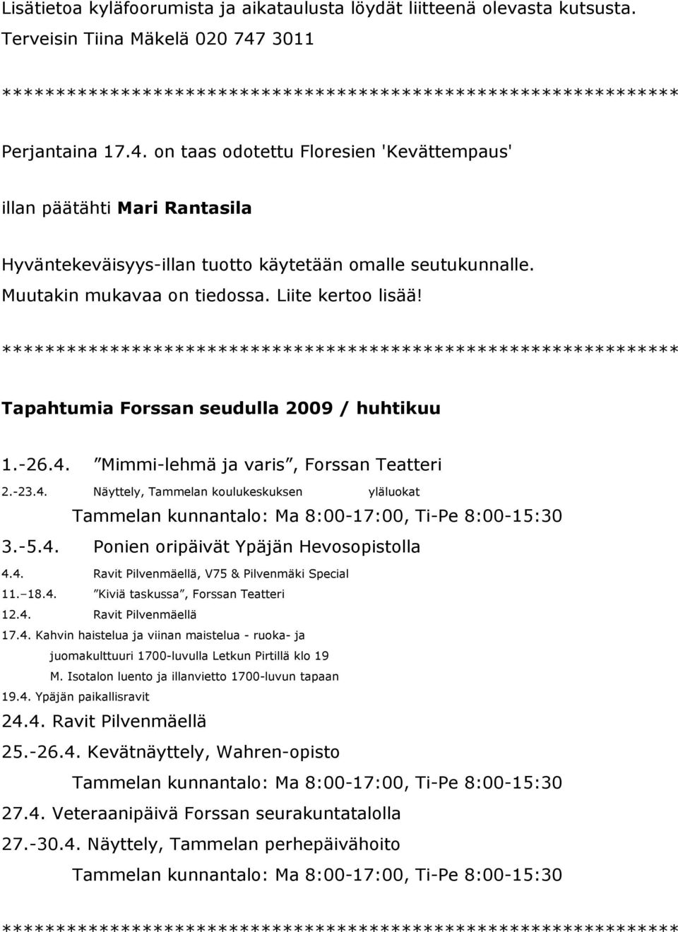 Liite kertoo lisää! Tapahtumia Forssan seudulla 2009 / huhtikuu 1.-26.4. Mimmi-lehmä ja varis, Forssan Teatteri 2.-23.4. Näyttely, Tammelan koulukeskuksen yläluokat Tammelan kunnantalo: Ma 8:00-17:00, Ti-Pe 8:00-15:30 3.