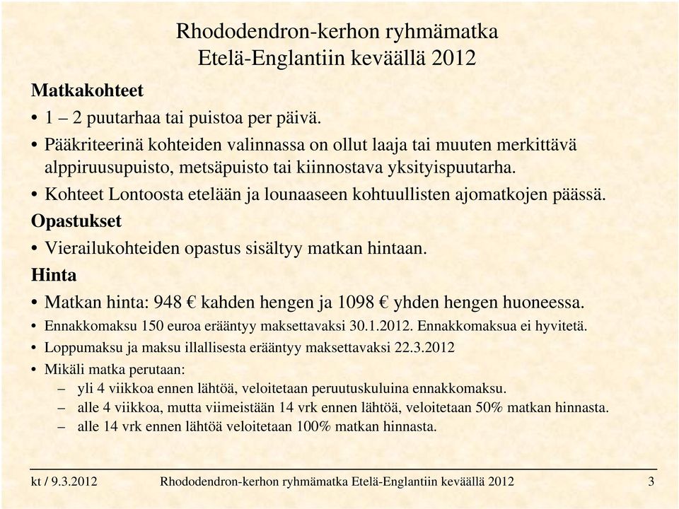 Hinta Matkan hinta: 948 kahden hengen ja 1098 yhden hengen huoneessa. Ennakkomaksu 150 euroa erääntyy maksettavaksi 30.1.2012. Ennakkomaksua ei hyvitetä.