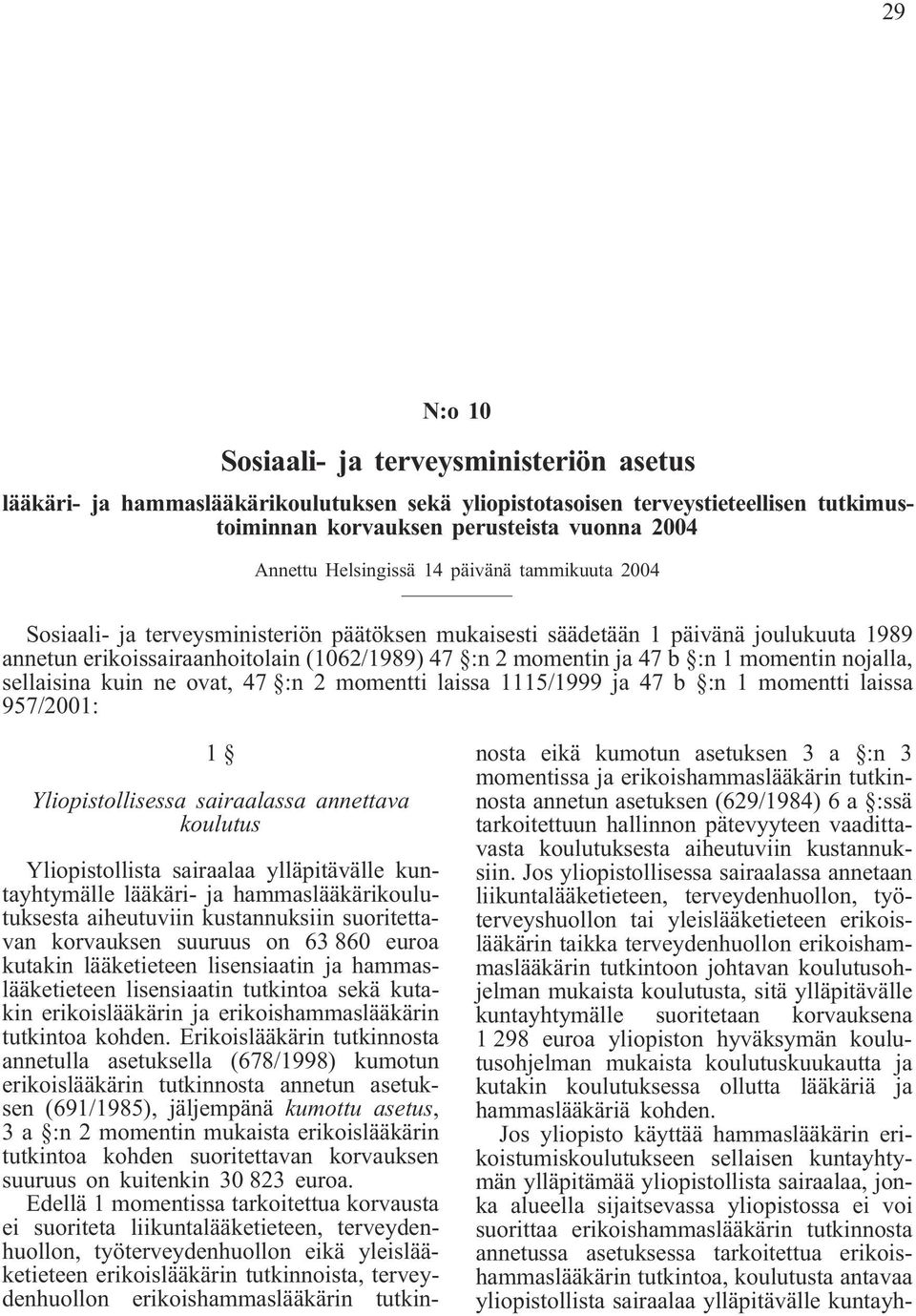 1 momentin nojalla, sellaisina kuin ne ovat, 47 :n 2 momentti laissa 1115/1999 ja 47 b :n 1 momentti laissa 957/2001: 1 Yliopistollisessa sairaalassa annettava koulutus Yliopistollista sairaalaa