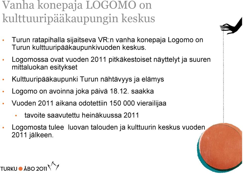 Logomossa ovat vuoden 2011 pitkäkestoiset näyttelyt ja suuren mittaluokan esitykset Kulttuuripääkaupunki Turun nähtävyys