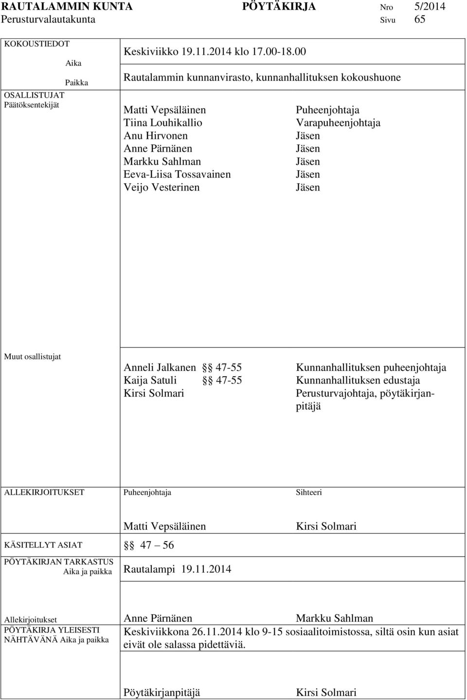 Varapuheenjohtaja Jäsen Jäsen Jäsen Jäsen Jäsen Muut osallistujat Anneli Jalkanen 47-55 Kaija Satuli 47-55 Kirsi Solmari Kunnanhallituksen puheenjohtaja Kunnanhallituksen edustaja Perusturvajohtaja,