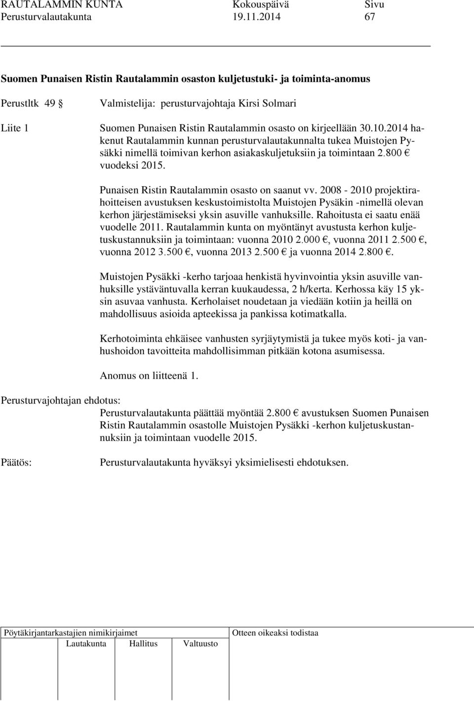 kirjeellään 30.10.2014 hakenut Rautalammin kunnan perusturvalautakunnalta tukea Muistojen Pysäkki nimellä toimivan kerhon asiakaskuljetuksiin ja toimintaan 2.800 vuodeksi 2015.