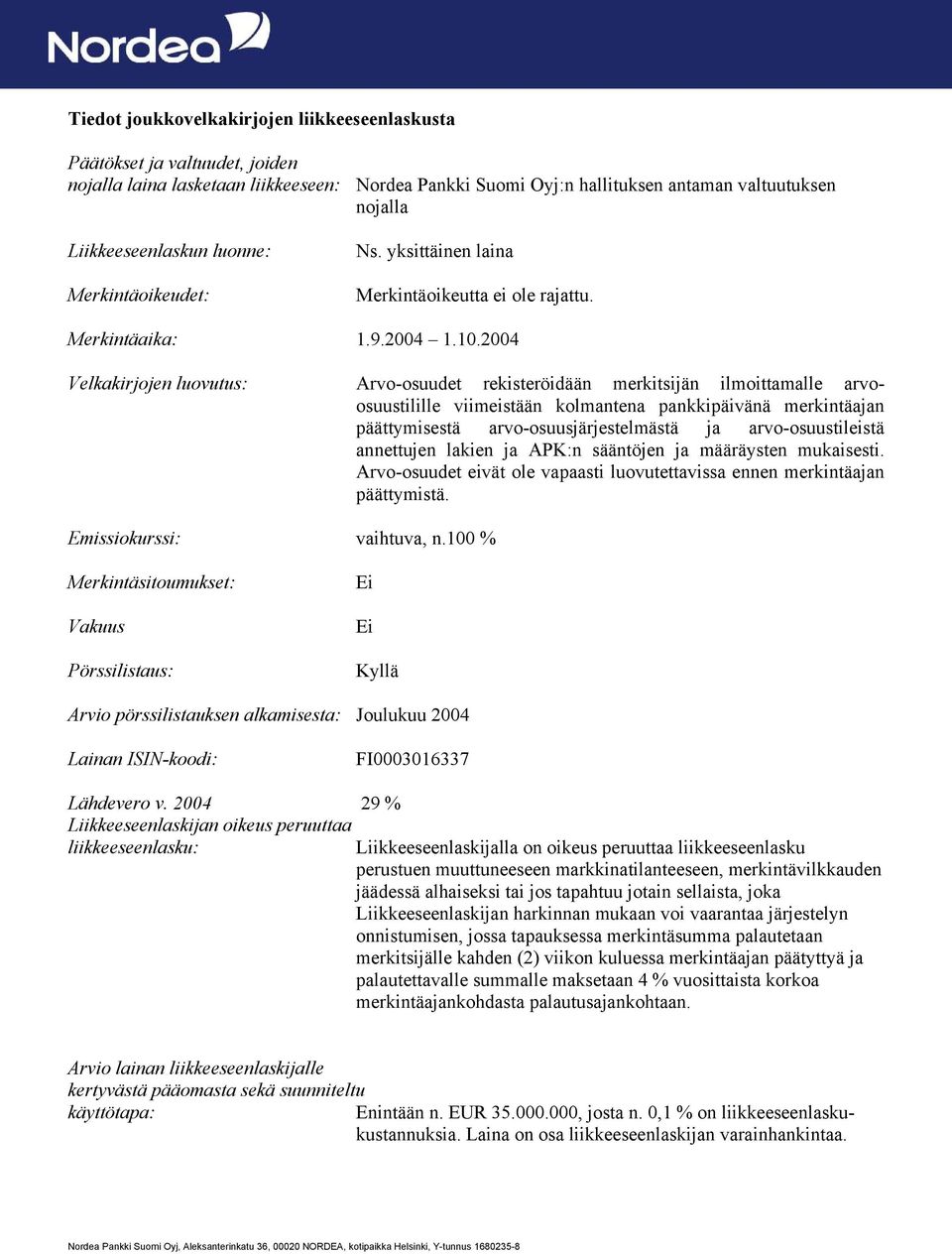 2004 Velkakirjojen luovutus: Arvo-osuudet rekisteröidään merkitsijän ilmoittamalle arvoosuustilille viimeistään kolmantena pankkipäivänä merkintäajan päättymisestä arvo-osuusjärjestelmästä ja