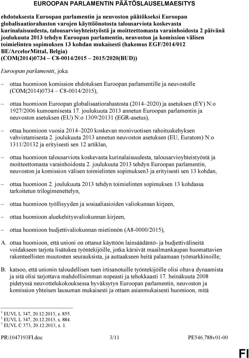 EGF/2014/012 BE/ArcelorMittal, Belgia) (COM(2014)0734 C8-0014/2015 2015/2020(BUD)) Euroopan parlamentti, joka ottaa huomioon komission ehdotuksen Euroopan parlamentille ja neuvostolle (COM(2014)0734