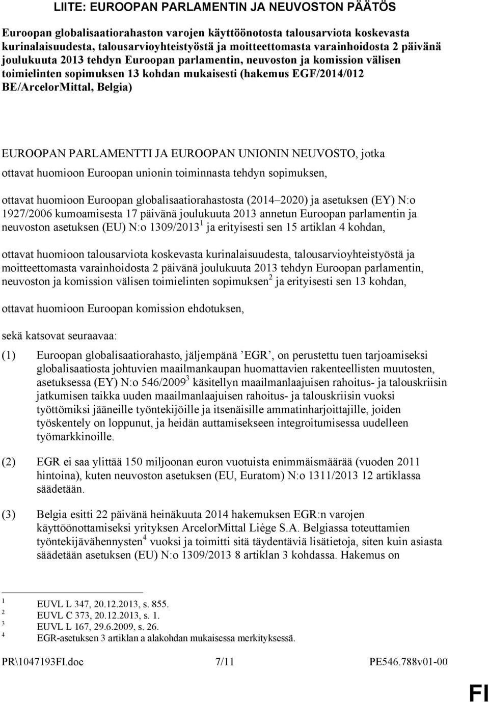 EUROOPAN PARLAMENTTI JA EUROOPAN UNIONIN NEUVOSTO, jotka ottavat huomioon Euroopan unionin toiminnasta tehdyn sopimuksen, ottavat huomioon Euroopan globalisaatiorahastosta (2014 2020) ja asetuksen