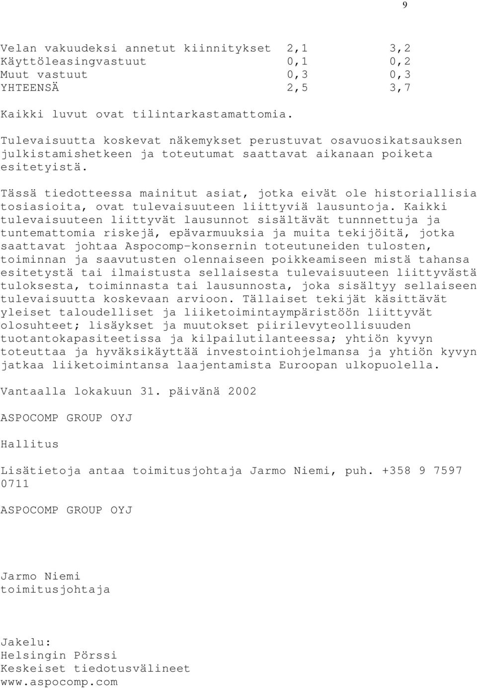 Tässä tiedotteessa mainitut asiat, jotka eivät ole historiallisia tosiasioita, ovat tulevaisuuteen liittyviä lausuntoja.