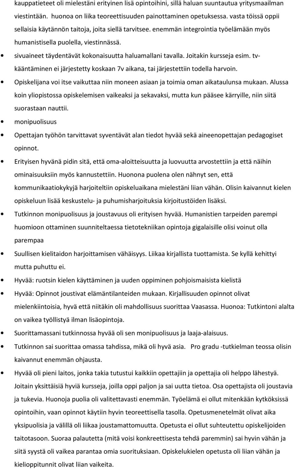 sivuaineet täydentävät kokonaisuutta haluamallani tavalla. Joitakin kursseja esim. tvkääntäminen ei järjestetty koskaan 7v aikana, tai järjestettiin todella harvoin.