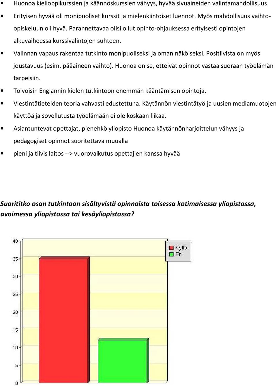 Valinnan vapaus rakentaa tutkinto monipuoliseksi ja oman näköiseksi. Positiivista on myös joustavuus (esim. pääaineen vaihto). Huonoa on se, etteivät opinnot vastaa suoraan työelämän tarpeisiin.