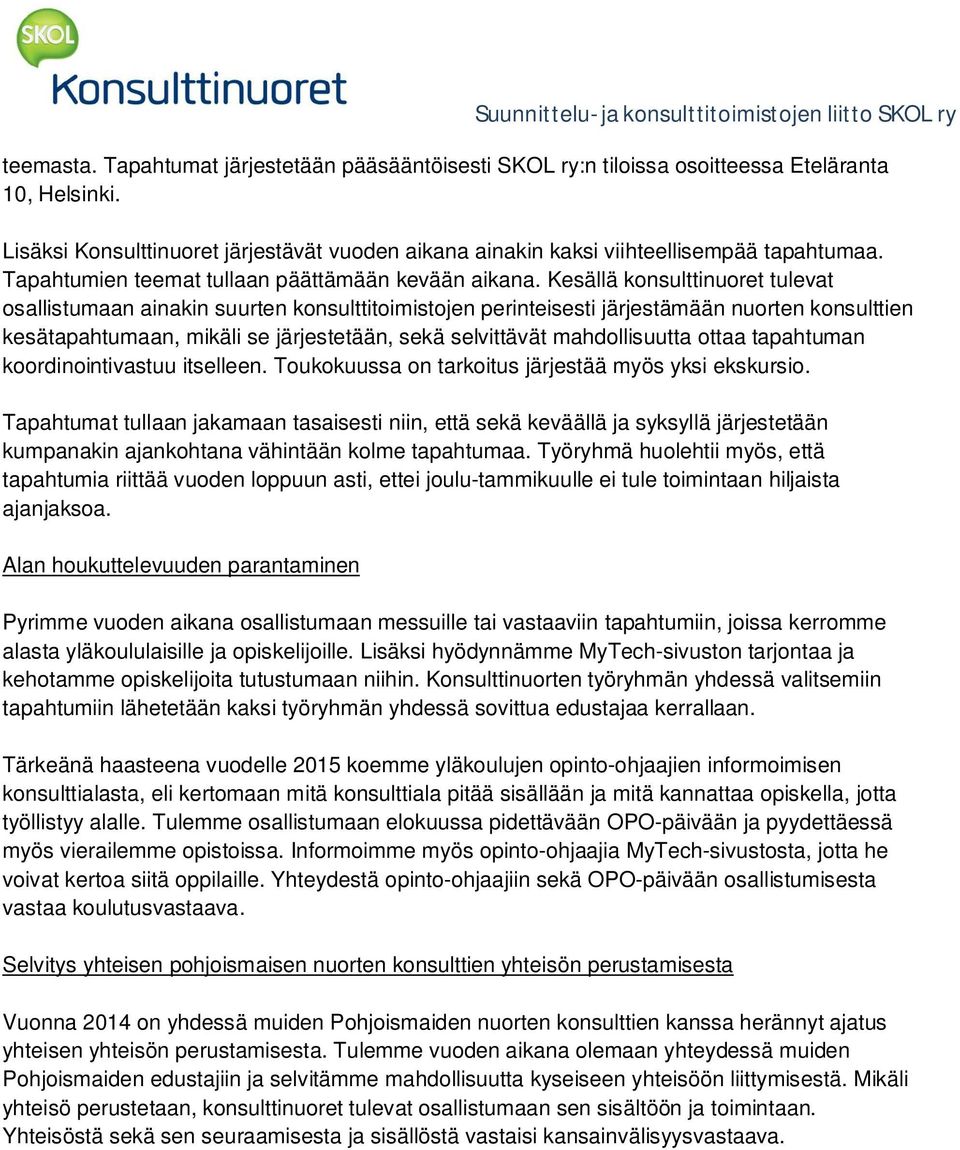 Kesällä konsulttinuoret tulevat osallistumaan ainakin suurten konsulttitoimistojen perinteisesti järjestämään nuorten konsulttien kesätapahtumaan, mikäli se järjestetään, sekä selvittävät