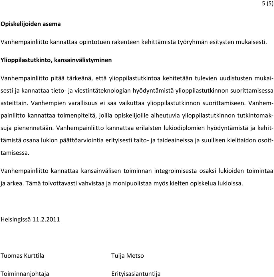 ylioppilastutkinnon suorittamisessa asteittain. Vanhempien varallisuus ei saa vaikuttaa ylioppilastutkinnon suorittamiseen.