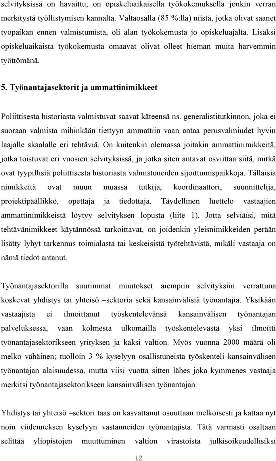 Lisäksi opiskeluaikaista työkokemusta omaavat olivat olleet hieman muita harvemmin työttömänä. 5. Työnantajasektorit ja ammattinimikkeet Poliittisesta historiasta valmistuvat saavat käteensä ns.