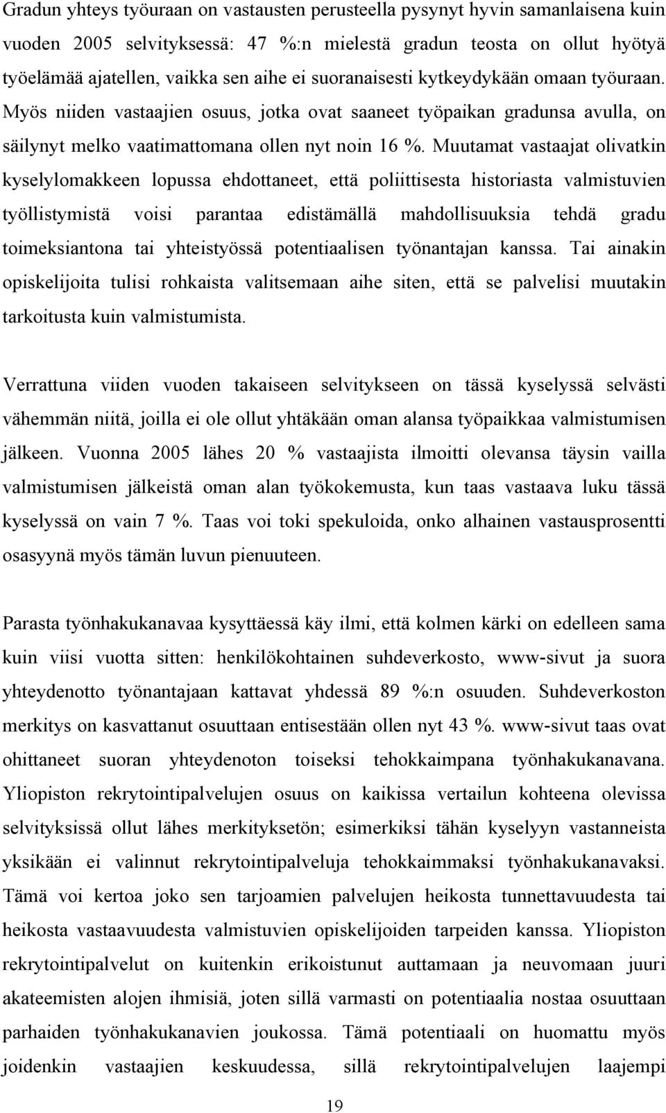 Muutamat vastaajat olivatkin kyselylomakkeen lopussa ehdottaneet, että poliittisesta historiasta valmistuvien työllistymistä voisi parantaa edistämällä mahdollisuuksia tehdä gradu toimeksiantona tai