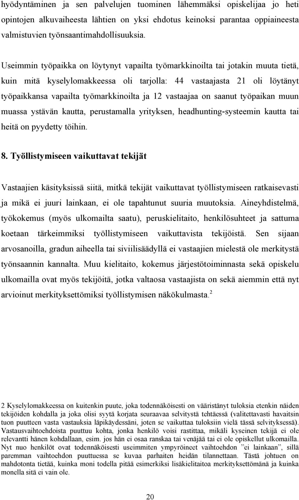 vastaajaa on saanut työpaikan muun muassa ystävän kautta, perustamalla yrityksen, headhunting systeemin kautta tai heitä on pyydetty töihin. 8.