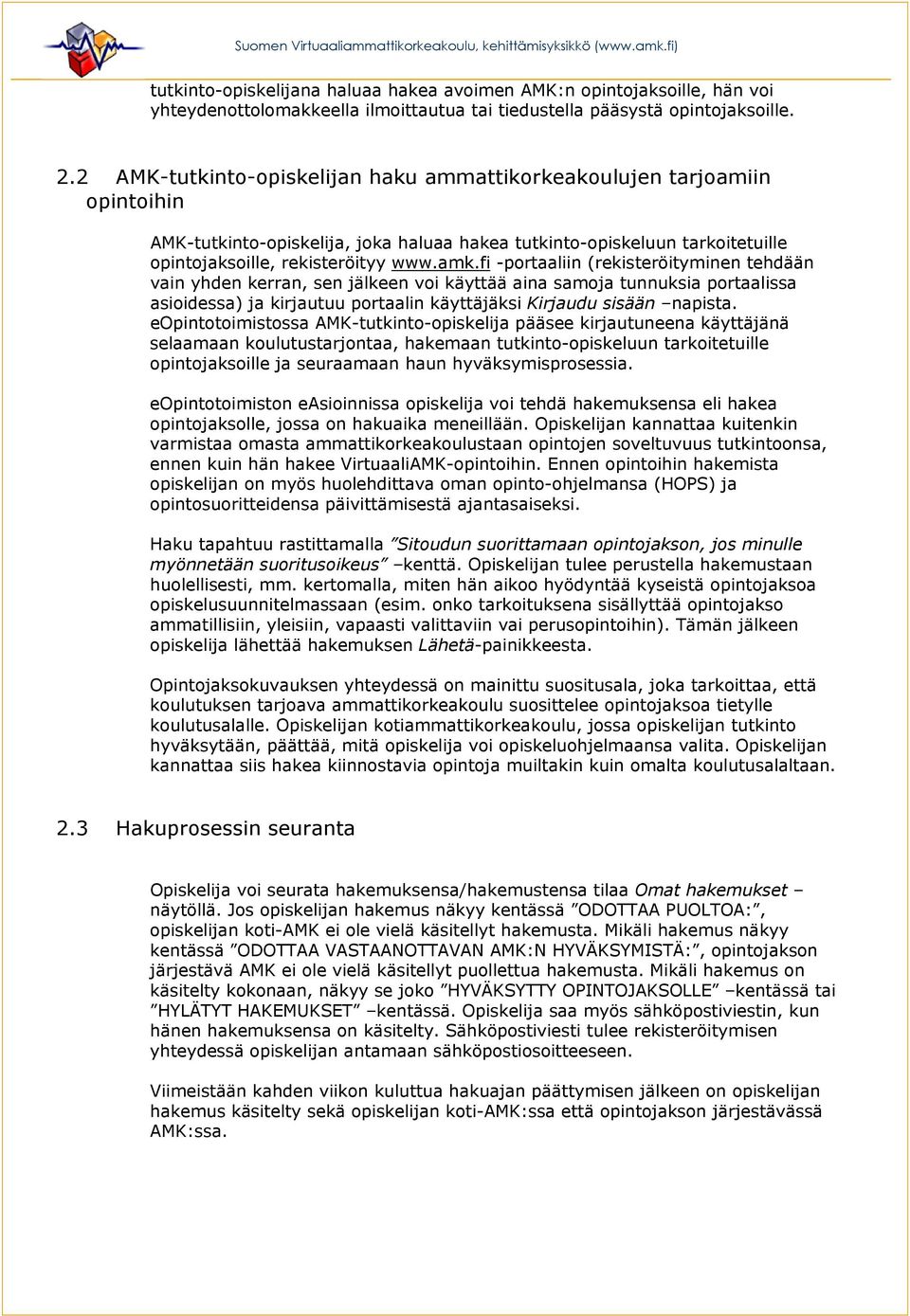 fi -portaaliin (rekisteröityminen tehdään vain yhden kerran, sen jälkeen voi käyttää aina samoja tunnuksia portaalissa asioidessa) ja kirjautuu portaalin käyttäjäksi Kirjaudu sisään napista.