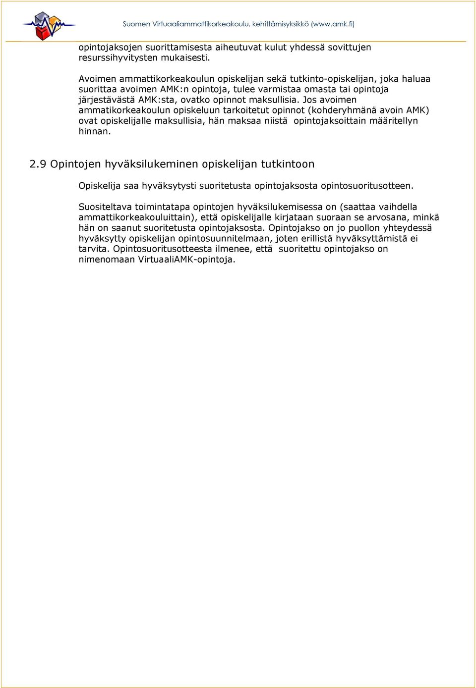 Jos avoimen ammatikorkeakoulun opiskeluun tarkoitetut opinnot (kohderyhmänä avoin AMK) ovat opiskelijalle maksullisia, hän maksaa niistä opintojaksoittain määritellyn hinnan. 2.