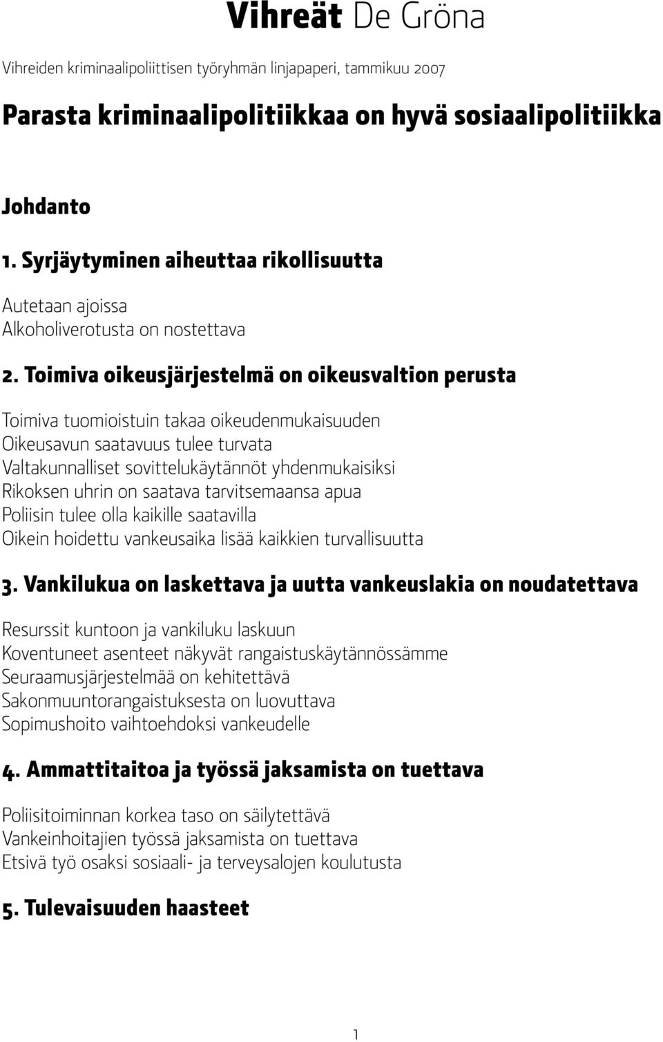 Toimiva oikeusjärjestelmä on oikeusvaltion perusta Toimiva tuomioistuin takaa oikeudenmukaisuuden Oikeusavun saatavuus tulee turvata Valtakunnalliset sovittelukäytännöt yhdenmukaisiksi Rikoksen uhrin