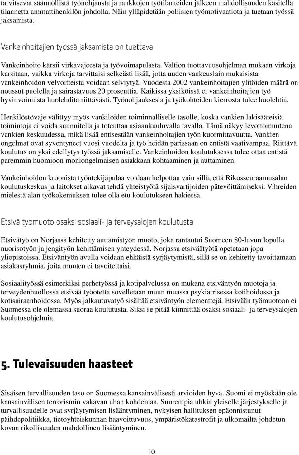 Valtion tuottavuusohjelman mukaan virkoja karsitaan, vaikka virkoja tarvittaisi selkeästi lisää, jotta uuden vankeuslain mukaisista vankeinhoidon velvoitteista voidaan selviytyä.