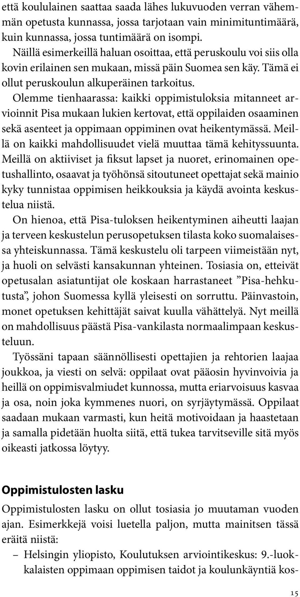 Olemme tienhaarassa: kaikki oppimistuloksia mitanneet arvioin nit Pisa mukaan lukien kertovat, että oppilaiden osaaminen sekä asenteet ja oppimaan oppiminen ovat heikentymässä.