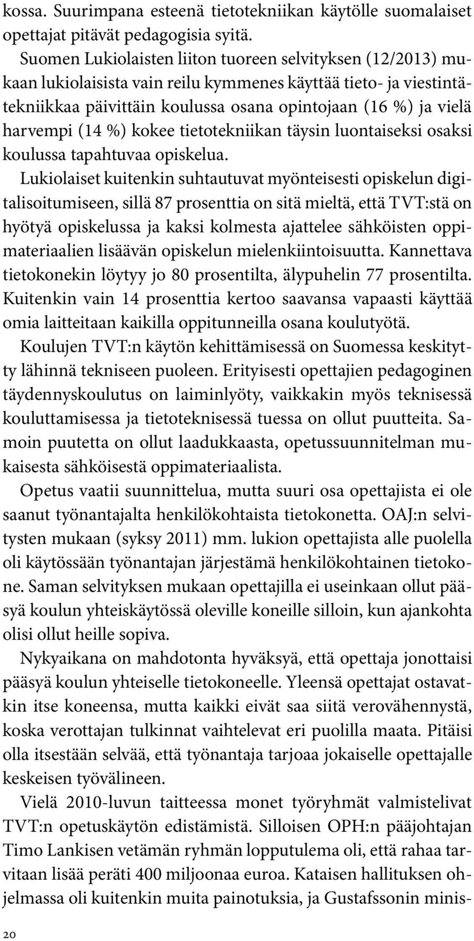 (14 %) kokee tietotekniikan täysin luontaiseksi osaksi koulussa tapahtuvaa opiskelua.