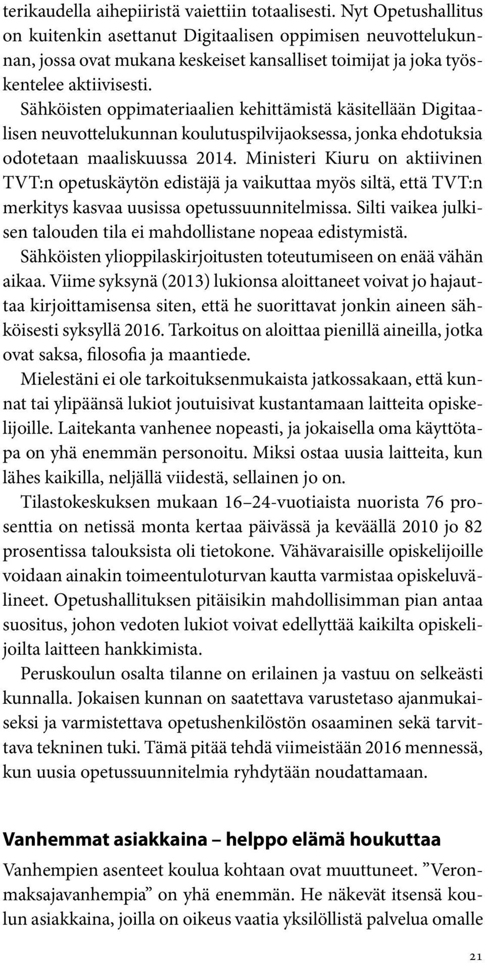 Sähköisten oppimateriaalien kehittämistä käsitellään Digitaalisen neuvottelukunnan koulutuspilvijaoksessa, jonka ehdotuksia odotetaan maaliskuussa 2014.