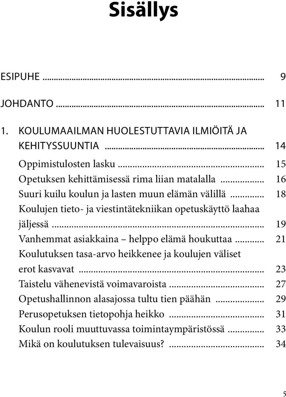 .. 18 Koulujen tieto- ja viestintätekniikan opetuskäyttö laahaa jäljessä... 19 Vanhemmat asiakkaina helppo elämä houkuttaa.