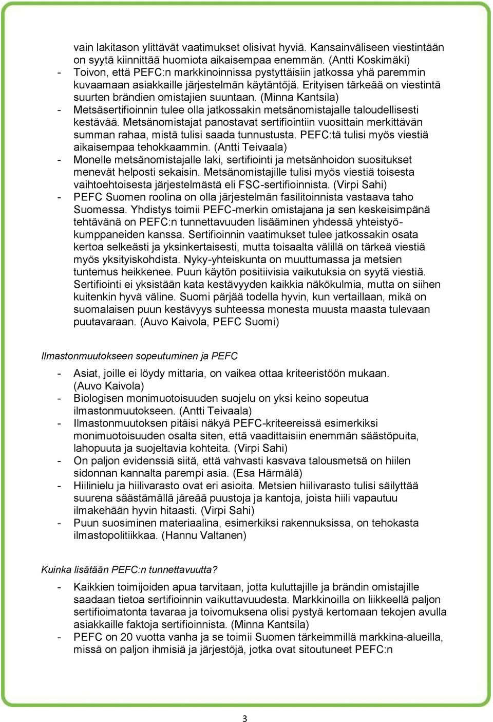 Erityisen tärkeää on viestintä suurten brändien omistajien suuntaan. (Minna Kantsila) - Metsäsertifioinnin tulee olla jatkossakin metsänomistajalle taloudellisesti kestävää.