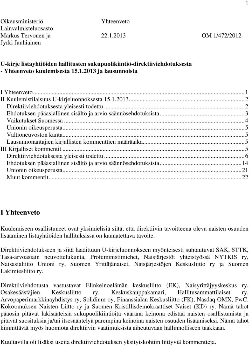 ..3 Vaikutukset Suomessa...4 Unionin oikeusperusta...5 Valtioneuvoston kanta...5 Lausunnonantajien kirjallisten kommenttien määräaika...5 III Kirjalliset kommentit.