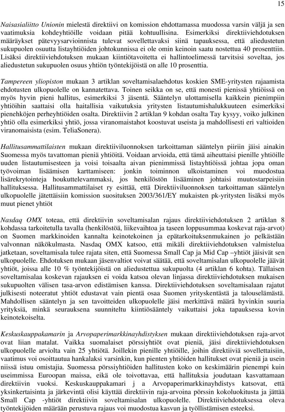 nostettua 40 prosenttiin. Lisäksi direktiiviehdotuksen mukaan kiintiötavoitetta ei hallintoelimessä tarvitsisi soveltaa, jos aliedustetun sukupuolen osuus yhtiön työntekijöistä on alle 10 prosenttia.