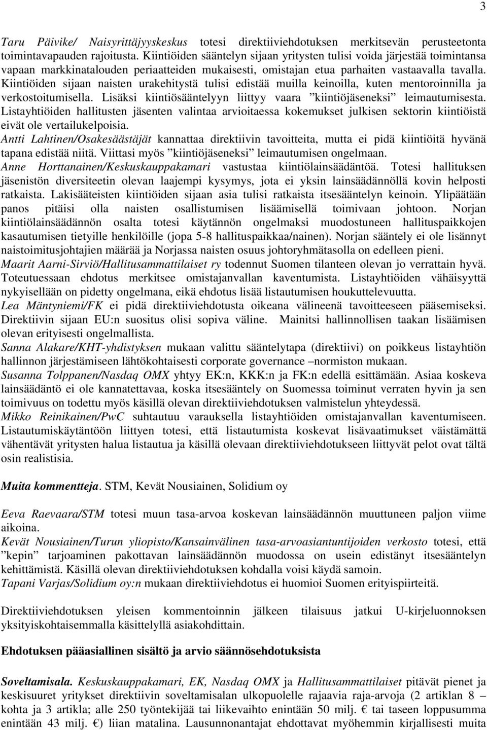 Kiintiöiden sijaan naisten urakehitystä tulisi edistää muilla keinoilla, kuten mentoroinnilla ja verkostoitumisella. Lisäksi kiintiösääntelyyn liittyy vaara kiintiöjäseneksi leimautumisesta.