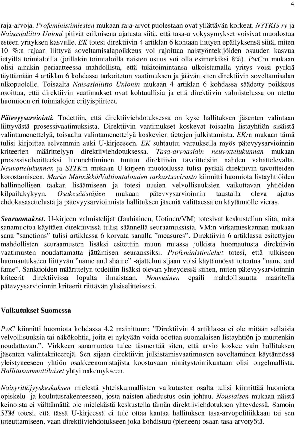 EK totesi direktiivin 4 artiklan 6 kohtaan liittyen epäilyksensä siitä, miten 10 %:n rajaan liittyvä soveltamisalapoikkeus voi rajoittaa naistyöntekijöiden osuuden kasvua ietyillä toimialoilla