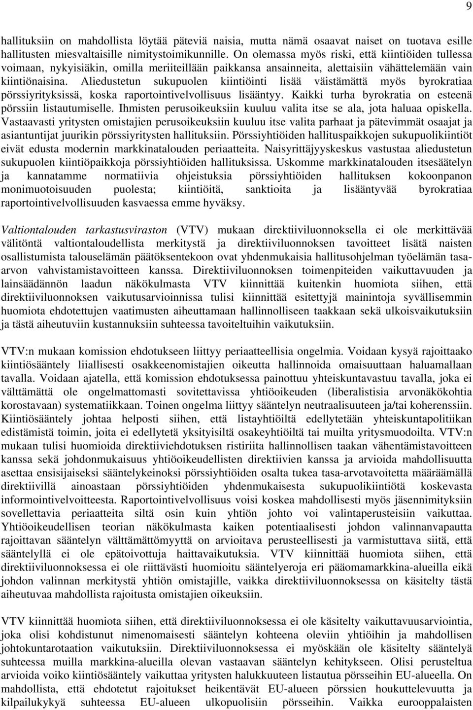 Aliedustetun sukupuolen kiintiöinti lisää väistämättä myös byrokratiaa pörssiyrityksissä, koska raportointivelvollisuus lisääntyy. Kaikki turha byrokratia on esteenä pörssiin listautumiselle.