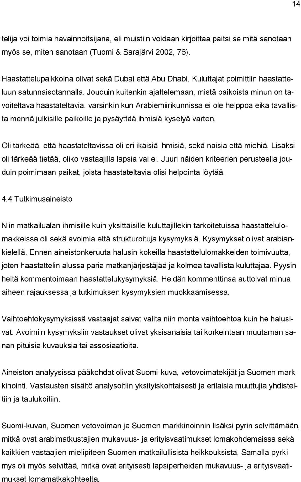 Jouduin kuitenkin ajattelemaan, mistä paikoista minun on tavoiteltava haastateltavia, varsinkin kun Arabiemiirikunnissa ei ole helppoa eikä tavallista mennä julkisille paikoille ja pysäyttää ihmisiä