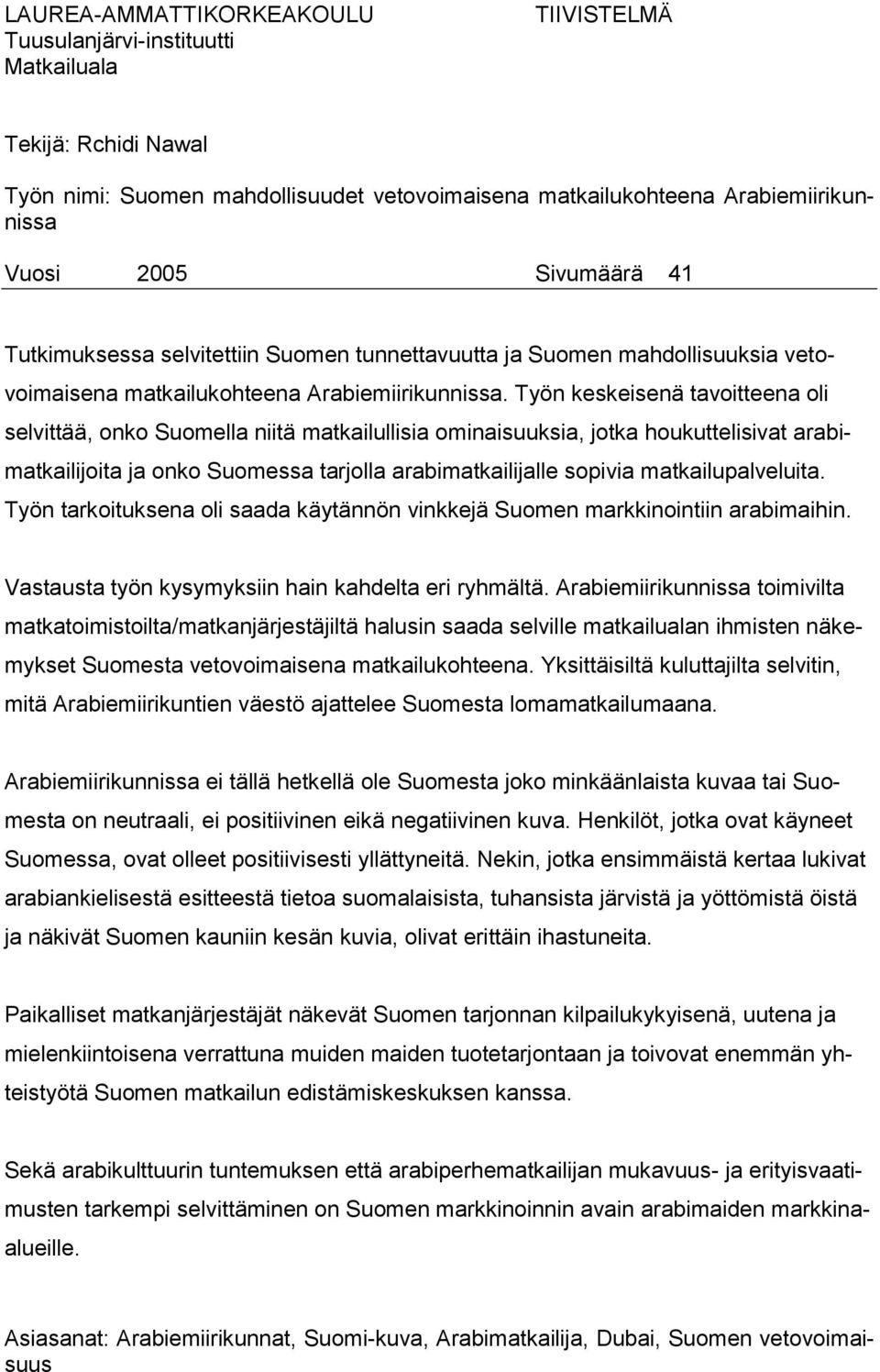 Työn keskeisenä tavoitteena oli selvittää, onko Suomella niitä matkailullisia ominaisuuksia, jotka houkuttelisivat arabimatkailijoita ja onko Suomessa tarjolla arabimatkailijalle sopivia