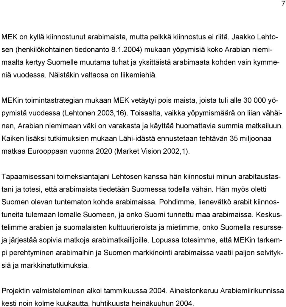 MEKin toimintastrategian mukaan MEK vetäytyi pois maista, joista tuli alle 30 000 yöpymistä vuodessa (Lehtonen 2003,16).