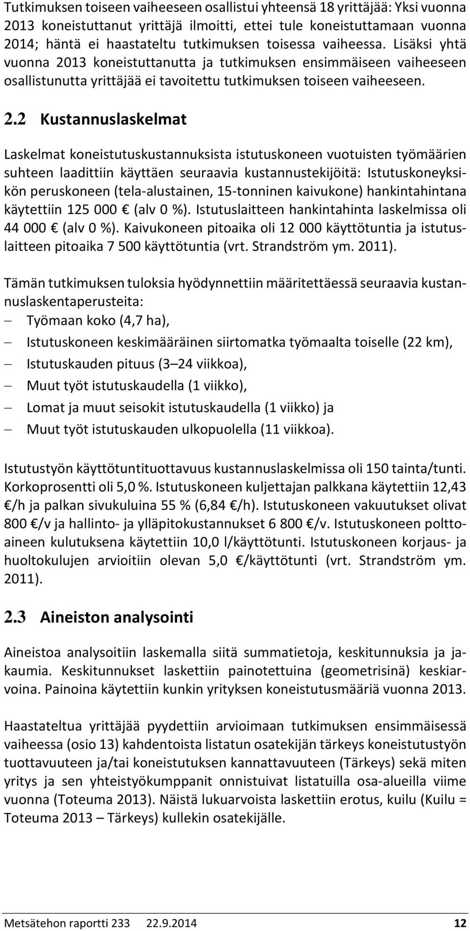 13 koneistuttanutta ja tutkimuksen ensimmäiseen vaiheeseen osallistunutta yrittäjää ei tavoitettu tutkimuksen toiseen vaiheeseen. 2.