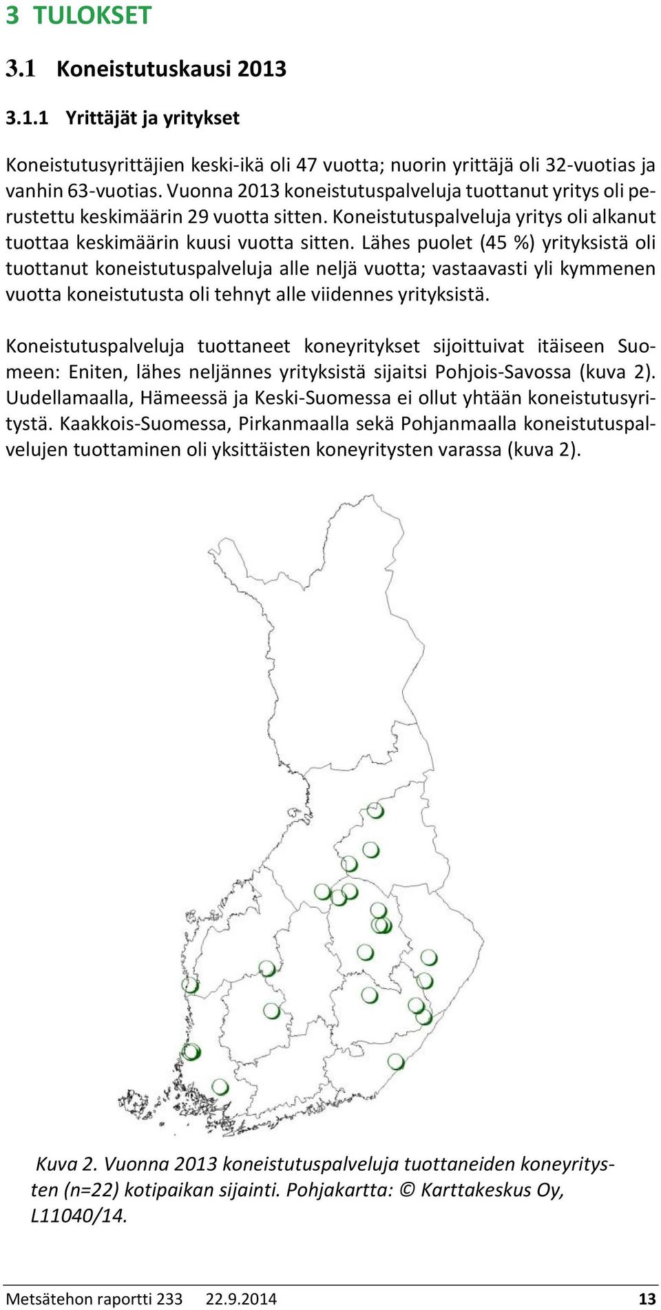 Lähes puolet (45 %) yrityksistä oli tuottanut koneistutuspalveluja alle neljä vuotta; vastaavasti yli kymmenen vuotta koneistutusta oli tehnyt alle viidennes yrityksistä.